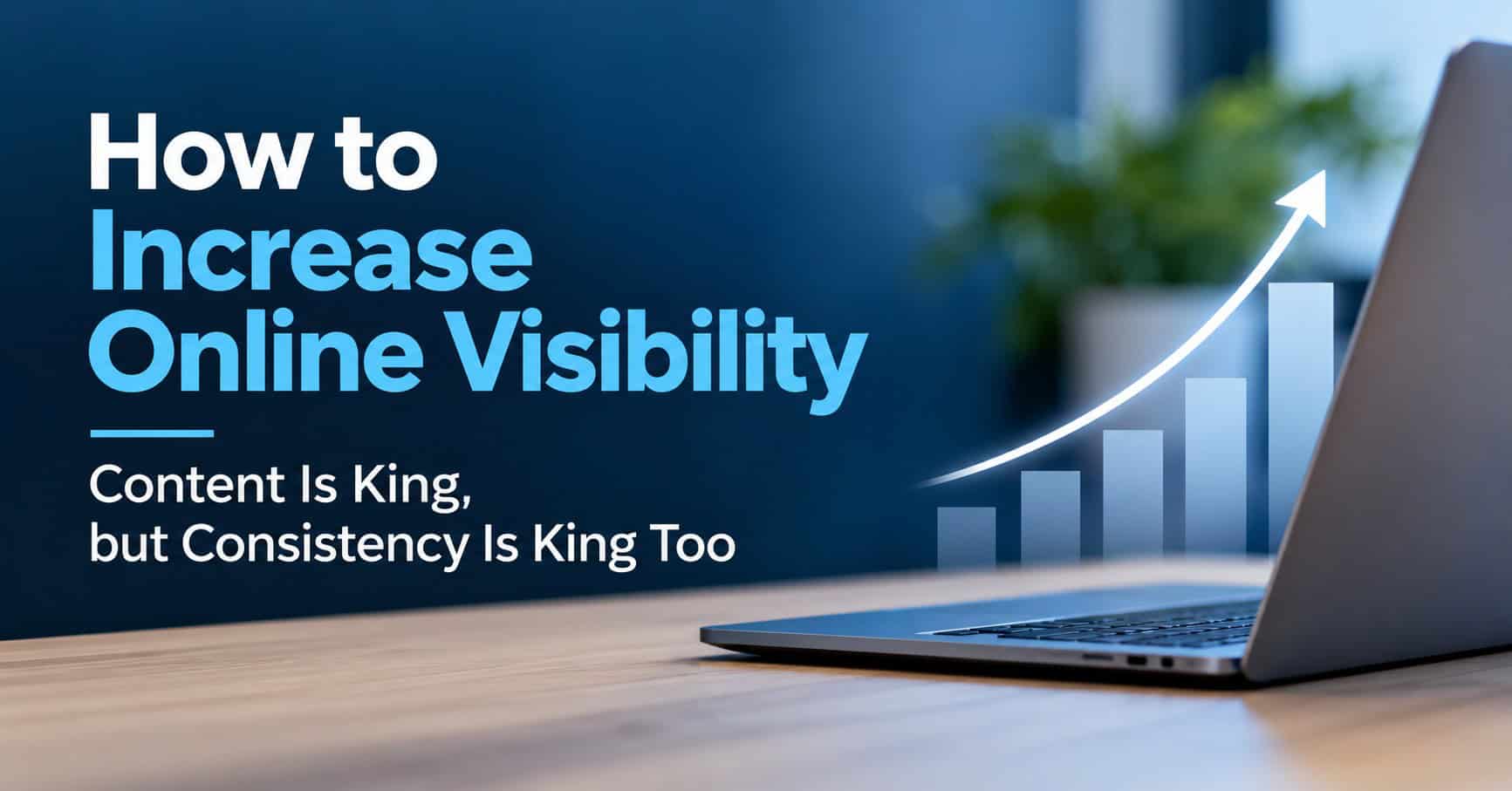 Increase online visibility with quality content and consistent digital marketing